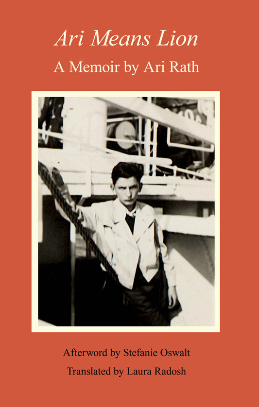 Ari Means Lion, A Memoir By Ari Rath Afterword by Stefanie Oswalt, Translated by Laura Radosh