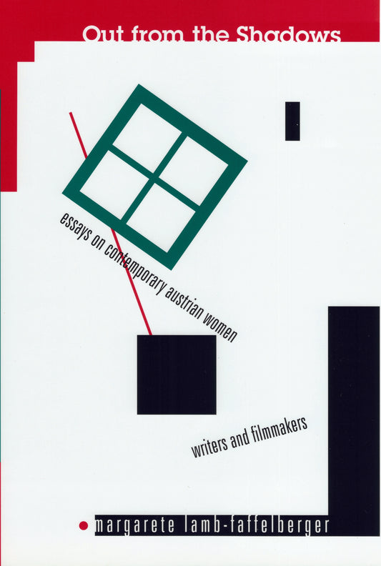 Out from the Shadows: Essays on Contemporary Austrian Women Writers and Filmmakers Edited by Margarete Lamb-Faffelberger