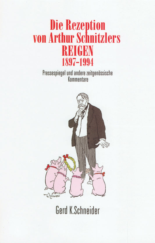 Die Rezeption von Arthur Schnitzler's Reigen: Pressespiegel und andere zeitgenöessische Kommentare Herausgegeben von Gerd K. Schneider