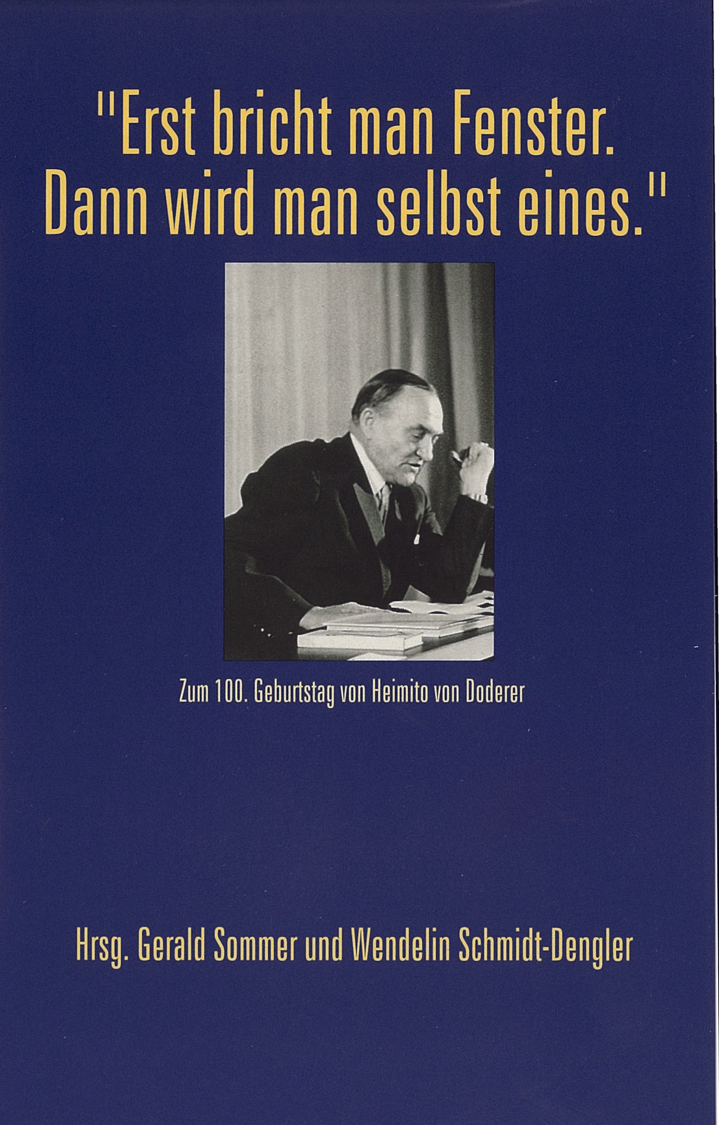 Erst bricht man Fenster. Dann wird man selbst eines. Zum 100. Geburtstag von Heimito von Doderer Herausgegeben von Gerald Sommer und Wendelin Schmidt-Dengler