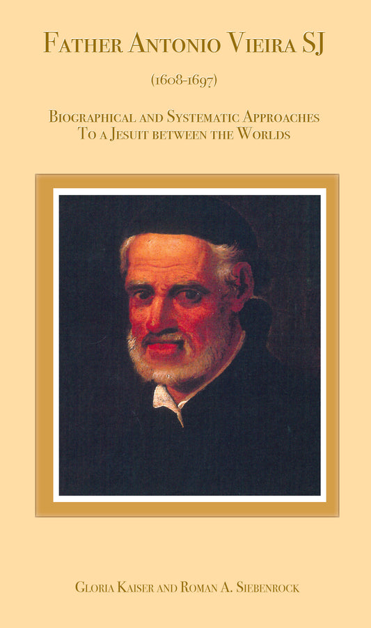 Father Antonio Vieira SJ By Gloria Kaiser and Roman A. Siebenrock, Translated by Lowell A. Bangerter