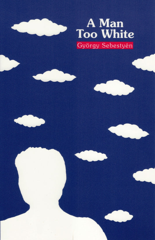 A Man Too White By Gyoergy Sebestyen, Translation and Afterword by Michael Mitchell