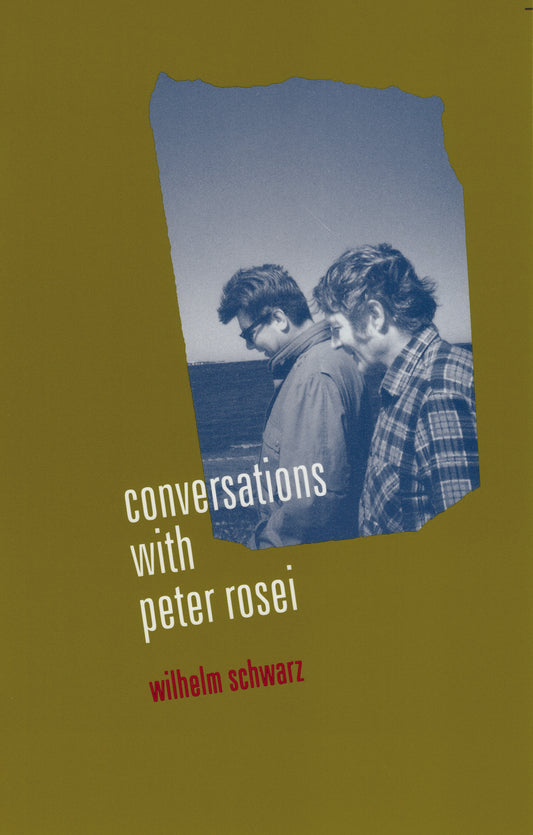 Conversations with Peter Rosei, Translated by Christine and Thomas Tessier By Wilhelm Schwarz