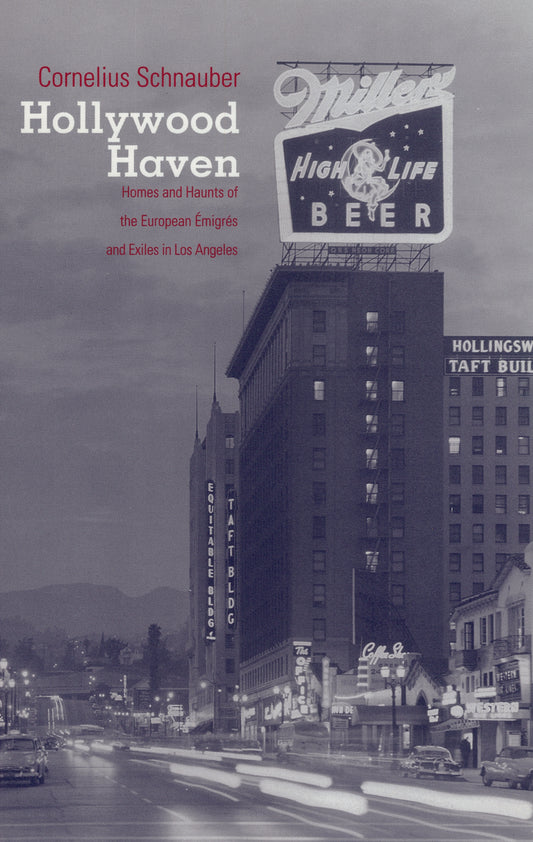 Hollywood Haven: Homes and Haunts of the European Emigres and Exiles in Los Angeles By Cornelius Schnauber Translated by Barbara Zeisl Schoenberg