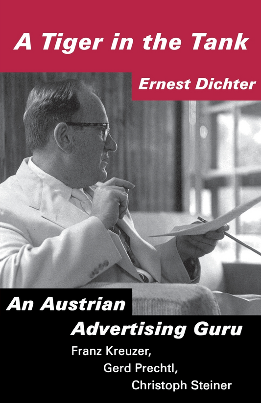 A Tiger in the Tank. Ernest Dichter: An Austrian Advertising Guru By Franz Kreuzer, Gerd Prechtl, and Christoph Steiner
