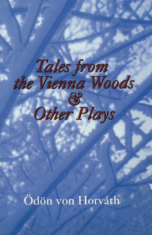 Tales from the Vienna Woods and Other Plays By Ödön von Horváth