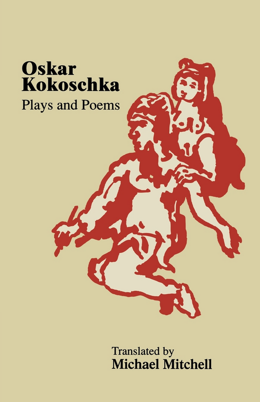 Plays and Poems By Oskar Kokoschka, Translated by Michael Mitchell, Afterword by Karl Leydecker