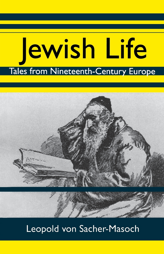 Jewish Life. Tales from Nineteenth-Century Europe, By Leopold von Sacher-Masoch, Translated with an Afterword by Virginia Lewis