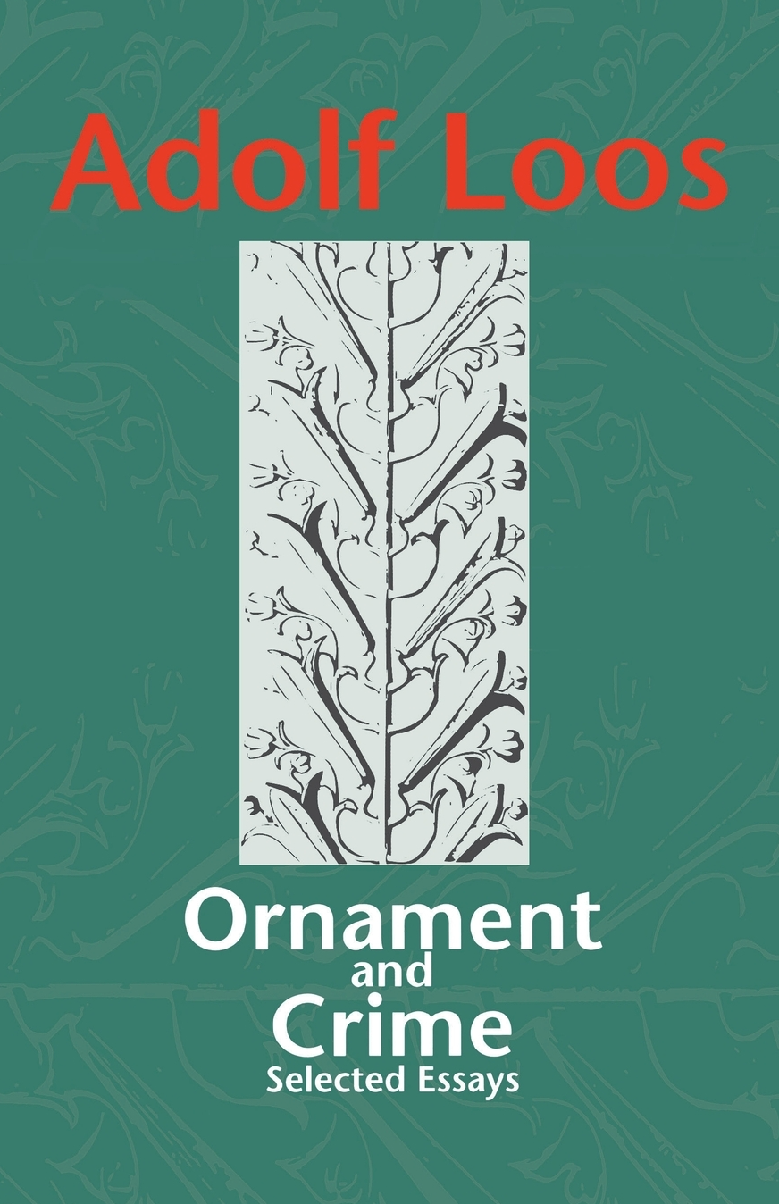 Ornament and Crime By Adolf Loos, Selected by Adolf Opel, Translated by Michael Mitchell