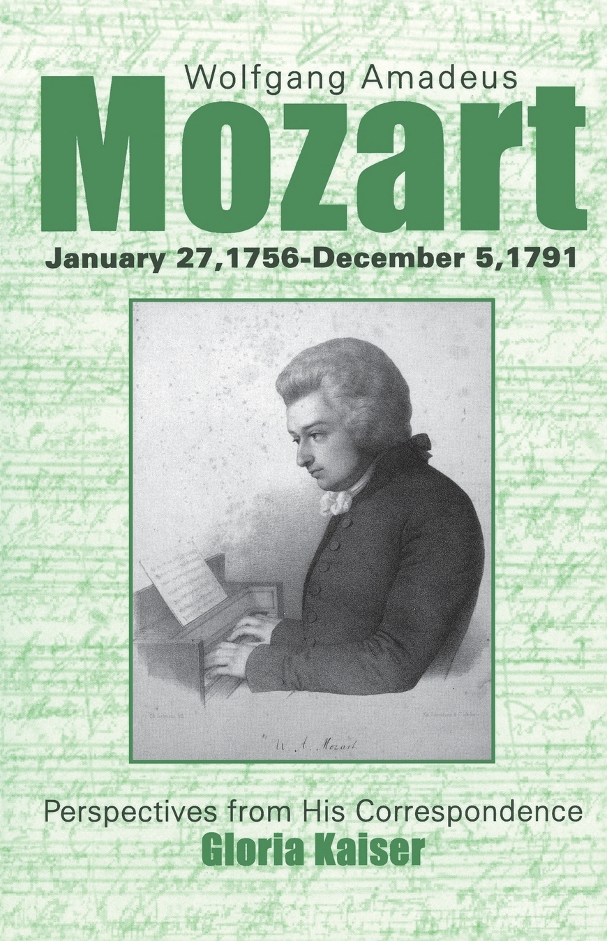 Wolfgang Amadeus Mozart. Perspectives from His Correspondence By Gloria Kaiser, Translated by Lowell A. Bangerter