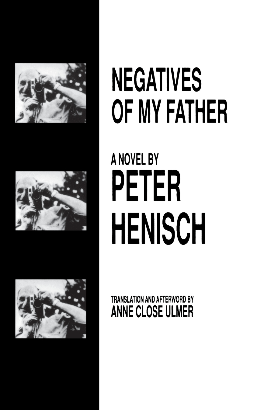 Negatives of My Father By Peter Henisch Translation and Afterword by Anne Close Ulmer