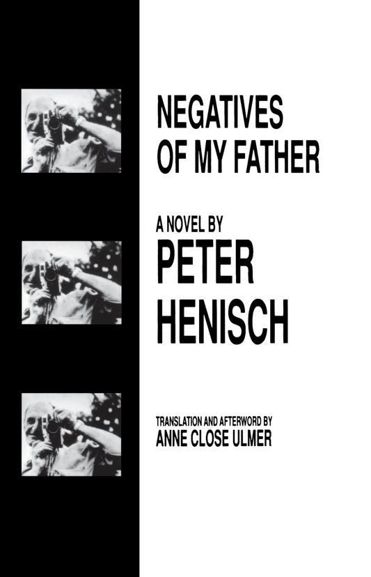 Negatives of My Father By Peter Henisch Translation and Afterword by Anne Close Ulmer