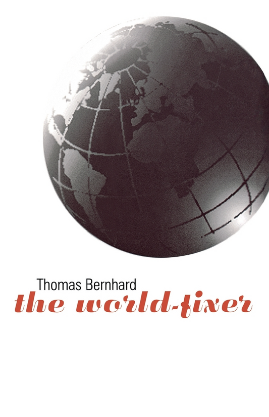 The World-Fixer By Thomas Bernhard, Translated by Josef K. Glowa and Susan Margaret Hurley-glowa, with an Introduction by Donald McManus