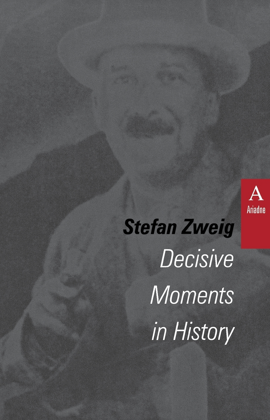 Decisive Moments in History. Twelve Historical Miniatures By Stefan Zweig, Translation and Afterword by Lowell A. Bangerter