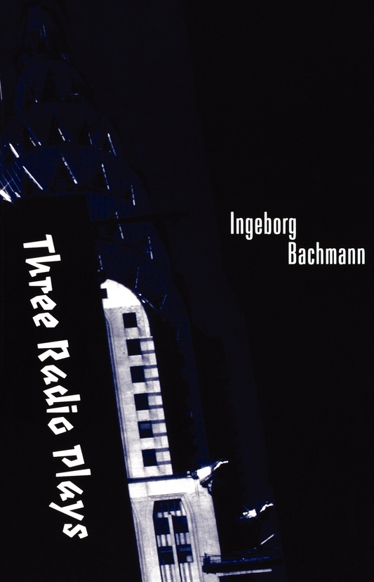 Three Radio Plays By Ingeborg Bachmann, Translated by Lilian Friedberg. Afterword by Sarah J. Colvin